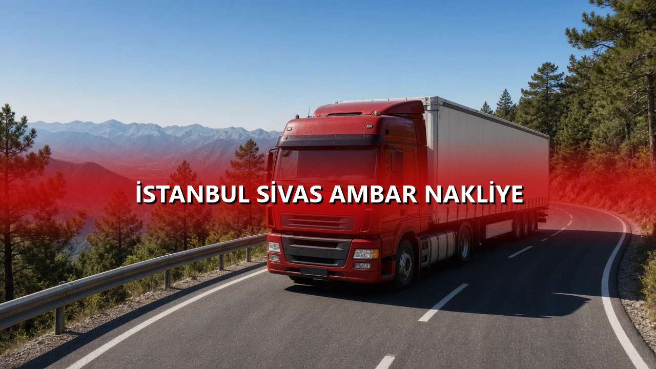 İstanbul Sivas Ambar Nakliye